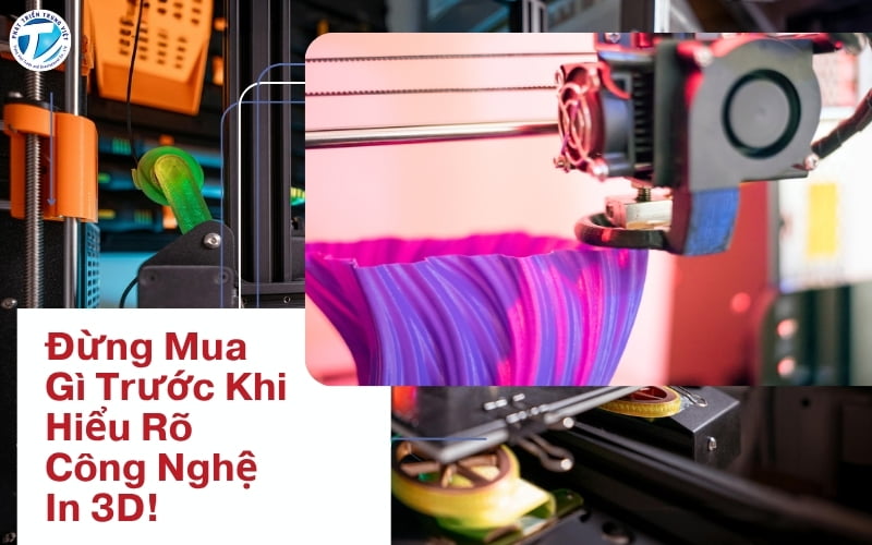 Đừng Mua Gì Trước Khi Hiểu Rõ Công Nghệ In 3D!
